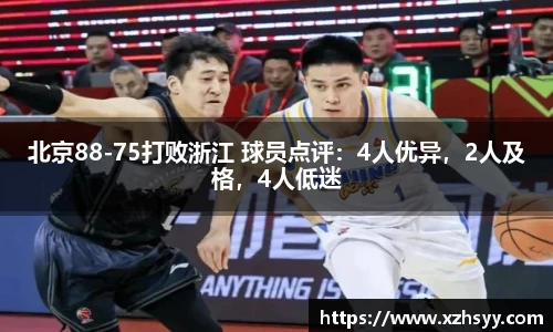 北京88-75打败浙江 球员点评：4人优异，2人及格，4人低迷